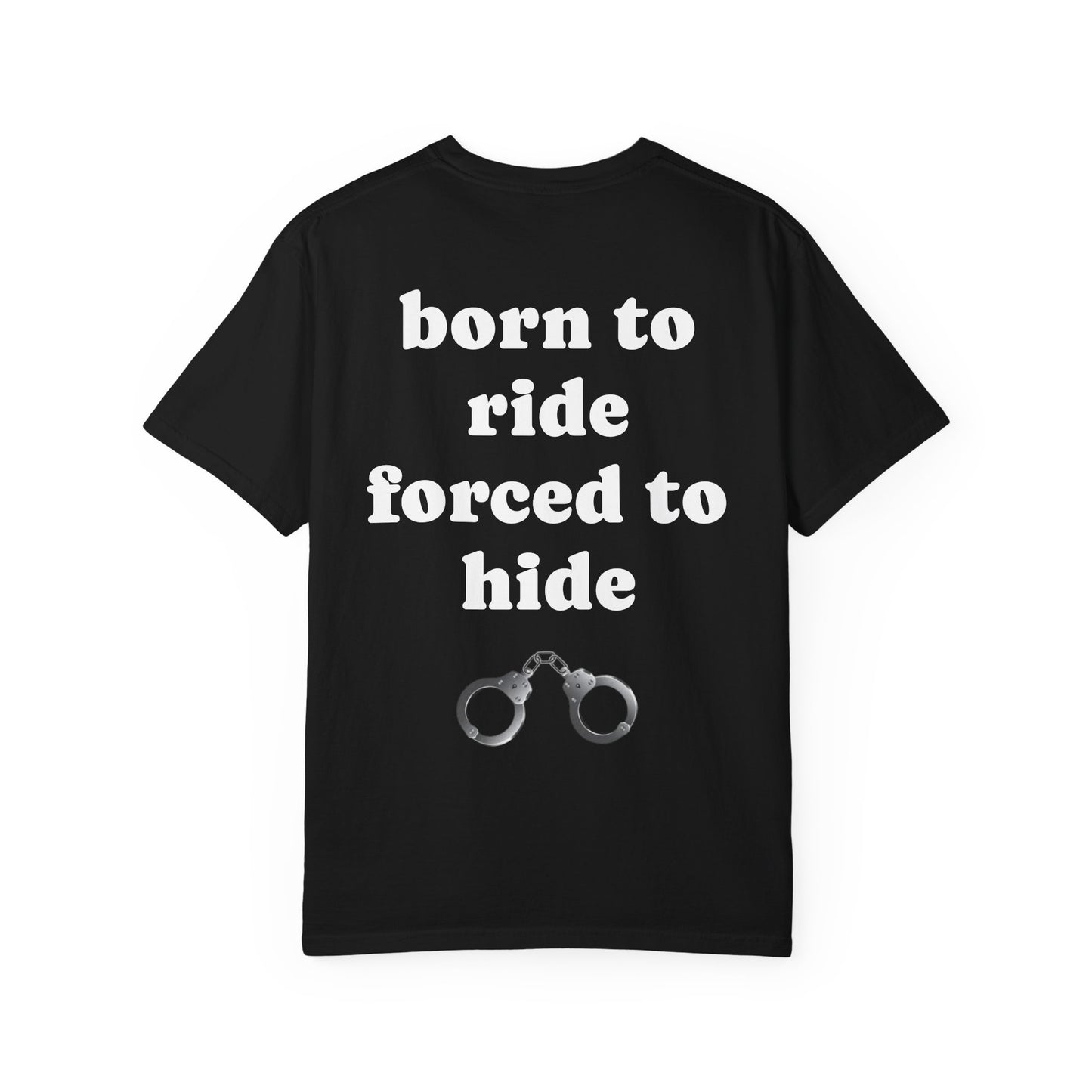 “Born to ride forced to hide” t-shirts